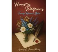Harvesting Wildflowers: For my Beloved Sister