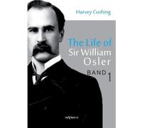 Harvey Cushing The Life of Sir William Osler, Volume 1 (Tascabile)