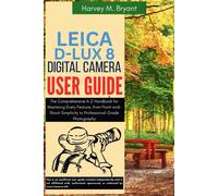 Harvey M. Bryan Leica D-Lux 8 Digital Camera User Guide: The Compreh (Tascabile)