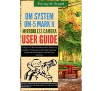 Harvey M Bryant OM System OM-5 Mark II Mirrorless Camera User Guide (Tascabile)