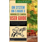 Harvey M Bryant OM System OM-5 Mark II Mirrorless Camera User Guide (Tascabile)