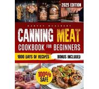 Canning Meat Cookbook for Beginners: Safe, Simple and Budget Friendly Home Canning. How to Master Flavorful Meat Preserves and Triumph over Canning Challenges.