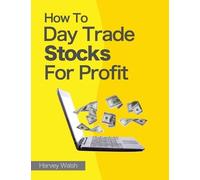 Harvey Walsh How To Day Trade Stocks For Profit (Tascabile) How to Day Trade