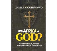 Has Africa A God?: FAITH WITHOUT JUSTICE - POWER WITHOUT CONSCIENCE