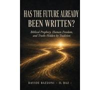 HAS THE FUTURE ALREADY BEEN WRITTEN?: Between biblical prophecies, human freedom, and truths hidden by tradition