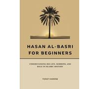 Hasan al-Basri for Beginners: Understanding His Life, Sermons, and Role in Islamic History