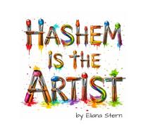 Hashem is the Artist: How Hashem Created Not Just a World -- But a Work of Art