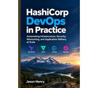 HashiCorp DevOps in Practice: Automating Infrastructure, Security, Networking, and Application Delivery at Scale