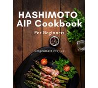 HASHIMOTO AIP Cookbook For Beginners: Delicious Paleo Recipes and Meal Plan to Heal Your Gut, Boost Energy, and Relieve Inflammation - Perfect for Hashimoto's AIP Beginners!