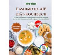 Hashimoto-AIP-Diät-Kochbuch: 28-Tage-Heilrezepte und Speisepläne zur Unterstützung der Schilddrüsengesundheit, Energie und Hormonbalance