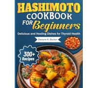 HASHIMOTO COOKBOOK FOR BEGINNERS: Delicious and Healing Dishes for Thyroid Health