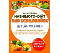 HASHIMOTO-DIÄT UND SCHILDDRÜSE HEILUNG KOCHBUCH: 30-Tage-Plan mit 100+ einfachen, günstigen, entzündungshemmenden Rezepten für mehr Energie, ausgewogenes Gewicht und weniger Entzündungen