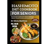 HASHIMOTO DIET COOKBOOK FOR SENIORS: The Essential Cookbook for Seniors Seeking to Balance Thyroid Function and Overall Health