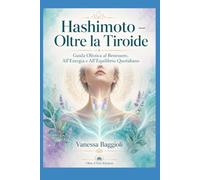 Hashimoto - Oltre la Tiroide: Guida olistica al benessere, all’energia e all’equilibrio quotidiano