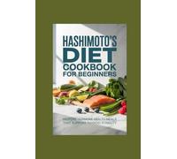 HASHIMOTO’S DIET COOKBOOK FOR BEGINNERS: restore hormone health meals that support thyroid stability