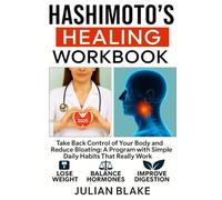 HASHIMOTO’S HEALING WORKBOOK: Take Back Control of Your Body and Reduce Bloating: A program with Simple Daily Habits That Really Work