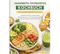 HASHIMOTO-THYREOIDITIS KOCHBUCH FÜR ANFÄNGER UND NEU DIAGNOSTIZIERTE: Praktische Rezepte, ausgewogene Mahlzeiten und ein 30-Tage-Ernährungsplan für mehr Energie und Wohlbefinden