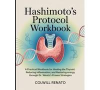 Hashimotos Protocol Workbook: "A Practical Workbook for Healing the Thyroid, Reducing Inflammation, and Restoring Energy Through Dr. Wentz’s Proven Strategies."