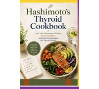 Hashimoto's Thyroid Cookbook: Easy Anti-Inflammatory Recipes, 30-day Meal Plan, and Practical Strategies for Thyroid Health