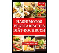 HASHIMOTOS VEGETARISCHES DIÄT-KOCHBUCH: Recetas saludables para aliviar los síntomas de la tiroiditis y reforzar el sistema inmunitario