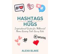 Hashtags and Hugs: Inspirational Quotes for Millennial Moms Raising Tech-Savvy Kids