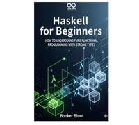 Haskell for Beginners: How to Understand Pure Functional Programming with Strong Types