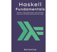 Haskell Fundamentals: Syntax, Types, Recursion, and Lambda Calculus with Basic Mathematical Logic