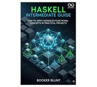 Haskell Intermediate Guide: How to Apply Advanced Functional Concepts in Practical Projects