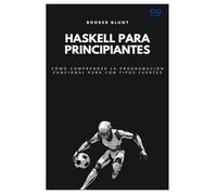 Haskell para principiantes: Cómo comprender la programación funcional pura con tipos fuertes: 39
