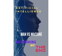 Hassan A ARTIFICIAL INTELLIGENCE, MAN VS MACHINE: BEGINNING OR THE E (Tascabile)