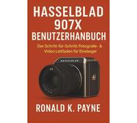 Hasselblad 907X Benutzerhandbuch: Der Schritt-für-Schritt-Fotografie- & Video Leitfaden für Einsteiger