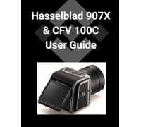 Hasselblad 907X & CFV 100C User Guide: Un guide détaillé étape par étape pour maîtriser votre appareil photo et réaliser des photos époustouflantes