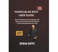 Hasselblad 907X User Guide: Master Professional Photography with Step-by-Step Illustration Techniques for Stunning Results Every Time