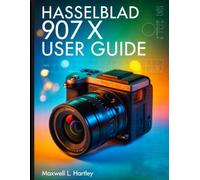 Hasselblad 907X User Guide: Mastering the Medium Format Modular Marvel for Stunning Photography- A Complete Step-by-Step Guide to Medium Format ... Tethering, and Pro-Level Image Quality