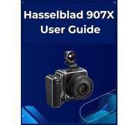 Hasselblad 907X User Guide: The A-to-Z Manual for Beginners and Seniors Alike: Master Your Photos and Videos in Easy Steps.