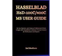 HASSELBLAD H6D-100C/400C MS USER GUIDE: Set Up, Operate, and Capture Professional-Grade Images with Hasselblad’s Medium-Format Cameras for Enthusiasts and Experts