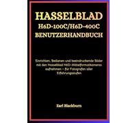Hasselblad H6D-100C / H6D-400C Benutzerhandbuch: Einrichten, Bedienen und beeindruckende Bilder mit den Hasselblad H6D-Mittelformatkameras aufnehmen - für Fotografen aller Erfahrungsstufen
