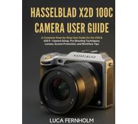 Hasselblad X2D 100C Camera User Guide: A Complete Step-by-Step User Guide for the X2D & X2D II - Camera Setup, Pro Shooting Techniques, Lenses, Screen Protection, and Workflow Tips