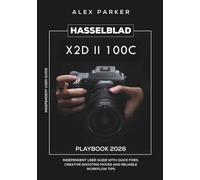 Hasselblad X2D 100C Unofficial Playbook 2026: Independent User Guide with Quick Fixes, Creative Shooting Moves, and Reliable Workflow Tips