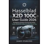 Hasselblad X2D 100C User Guide 2026: How Beginners and Seniors Can Set Up, Shoot, Review, Transfer, and Edit With Confidence One Patient Step at a Time