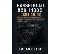 Hasselblad X2D II 100C User Guide: Advanced Techniques for Capturing Superior Visuals with Next-Generation Imaging Tools