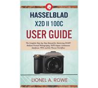 Hasselblad X2D II 100C User Guide: The Complete Step-by-Step Manual for Mastering 100MP Medium Format Photography, HDR Output, Continuous Autofocus, IBIS, and the Phocus Workflow