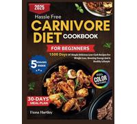 Hassle free Carnivore Diet Cookbook for beginners: 1500 Days Of Simple Delicious Low-Carb Recipes for Weight Loss, Boosting Energy, and a Healthier Lifestyle With Full Color Pictures