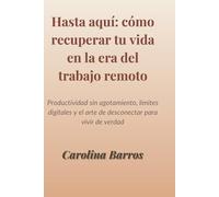 Hasta aquí: cómo recuperar tu vida en la era del trabajo remoto: Productividad sin agotamiento, límites digitales y el arte de desconectar para vivir de verdad