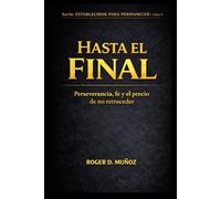 HASTA EL FINAL: PERSEVERANCIA, FE Y EL PRECIO DE NO RETROCEDER: 9