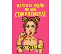 HASTA EL MOÑO DE SER COMPRENSIVA: Guía de autoayuda para mujeres fuertes que ya no quieren complacer, justificarse ni callarse más. Humor. Sentido Común. Liberación.