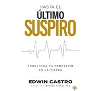 Hasta el último suspiro / Until My Last Breath. Finding Your Purpose on Earth Wi ll Help You Make the Most of Your Days on It