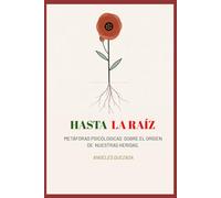 Hasta la Raíz.: Metáforas psicológicas sobre el origen de nuestras heridas.