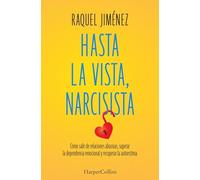 Hasta la vista, narcisista: Cómo salir de relaciones abusivas, superar la dependencia emocional y recuperar la autoestima