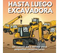 Hasta Luego Excavadora: Un cuento para dormir para pequeños constructores
